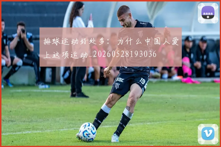排球运动好处多：为什么中国人爱上这项运动_20260528193036